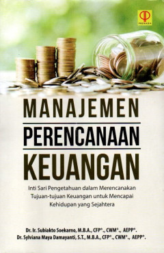 Manajemen Perncanaan Keuangan: Inti Sari Pengetahuan Dalam Merencakan Tujuan-Tujuan Keuangan Untuk Mencapai Kehidupan Yang Sejahtera