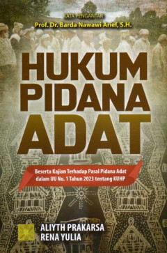 Hukum Pidana Adat: Beserta Kajian Terhadap Pasal Pidana Adat Dalam UU No. 1 Tahun 2023 Tentang KUHP