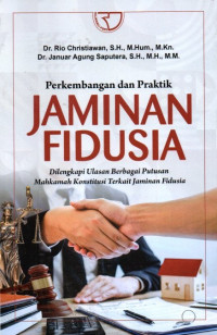 Perkembangan Dan Praktik Jaminan Fidusia: Dilengkapi Ulasan Berbagai Putusan Mahkamah Konstitusi Terkait Jaminan Fidusia