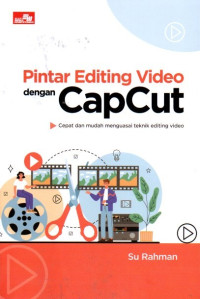 Pintar Editing Video Dengan Capcut: Cepat Dan Mudah Menguasai Teknik Editing Video