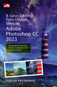 8 Jurus Editing Foto Digital Dengan Adobe Photoshop CC 2023: Dilengkapi Dengan Fitur Artificial Intelligence (AI) Pada Photoshop