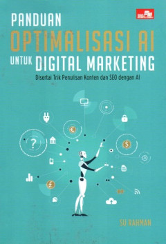 Panduan Optimalisasi AI Untuk Digital Marketing: Disertai Trik Penulisan Konten Dan SEO Dengan AI