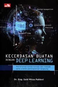 Kecerdasan Buatan Dengan Deep Learning: Pemahaman Tuntas Konsep Dan Metode Serta Praktik Pemrograman Langsung