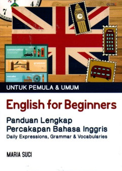 English For Beginners: Panduan Lengkap Percakapan Bahasa Inggris Daily Expressions, Grammar & Vocabularies