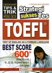 Strategi Sukses Tes TOEFL Test Of English As A Foreign Language Best Score 600+ Untuk Pelajar, S1, S2, S3, Pegawai Negeri, Dan Umum