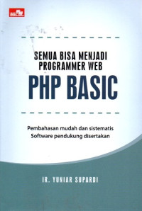 Semua Bisa Menjadi Programmer Web PHP Basic: Pembahasan Mudah Dan Sistematis Software Pendukung Disertakan