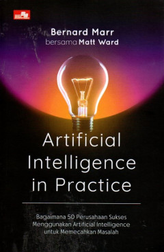 Artificial Intelligence In Practice: Bagaimana 50 Perusahaan Sukses Menggunakan Artificial Intelligence Untuk Memecahkan Masalah