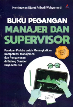 Buku Pegangan Manajer Dan Supervisor: Panduan Praktis Untuk Meningkatkan Kompetensi Manajemen Dan Pengawasan Di Bidang Sumber Daya Manusia