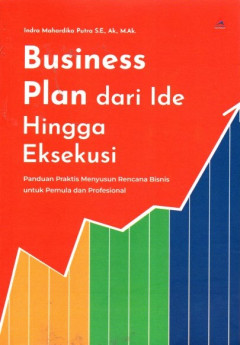 Business Plan Dari Ide Hingga Eksekusi: Panduan Praktis Menyusun Rencana Bisnis Untuk Pemula Dan Profesional
