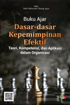 Buku Ajar Dasar - Dasar Kepemimpinan Efektif: Teori, Kompetensi, Dan Aplikasi Dalam Organisasi