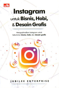 Instagram Untuk Bisnis, Hobi, & Desain Grafis: Mengoptimalkan Instagram Untuk Kebutuhan Bisnis, Hobi, Dan Desain Grafis