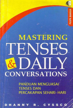 Mastering Tenses And Daily Conversations: Panduan Menguasai Tenses Dan Percakapan Sehari-Hari