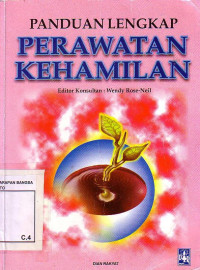 Panduan Lengkap Perawatan Kehamilan: Panduan Praktis Untuk Sejak Pra Pembuahan Sampai Minggu Pertama Setelah Persalinan