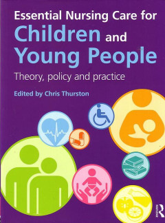 Essential Nursing Care For Children And Young People: Theory, Policy, And Practice